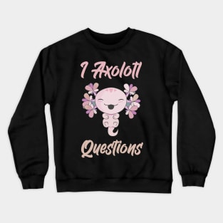 I Axolotl Questions Crewneck Sweatshirt